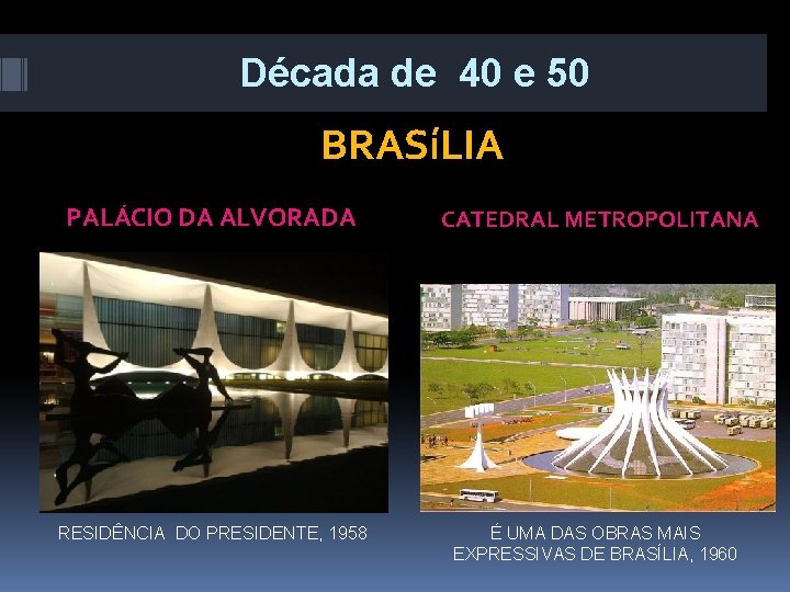 Década de 40 e 50 BRASíLIA PALÁCIO DA ALVORADA CATEDRAL METROPOLITANA RESIDÊNCIA DO PRESIDENTE,