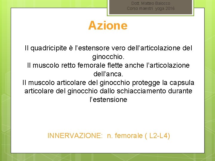 Dott. Matteo Balocco Corso maestri yoga 2016 Azione Il quadricipite è l’estensore vero dell’articolazione