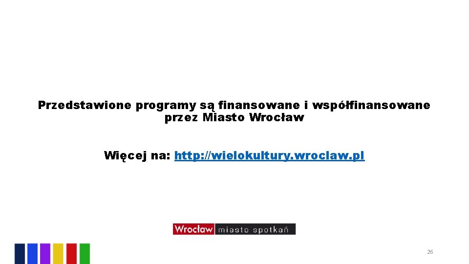 Przedstawione programy są finansowane i współfinansowane przez Miasto Wrocław Więcej na: http: //wielokultury. wroclaw.