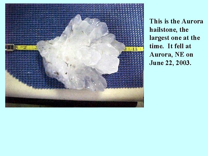 This is the Aurora hailstone, the largest one at the time. It fell at