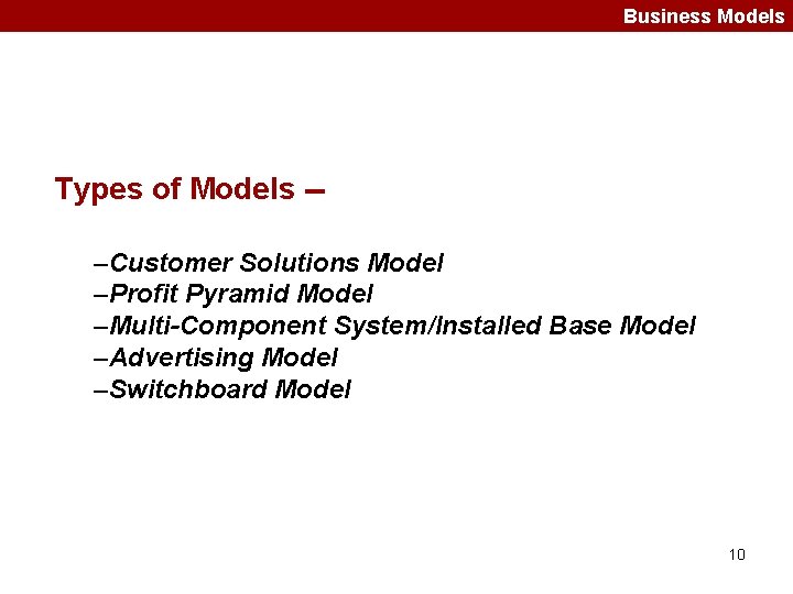 Business Models Types of Models -–Customer Solutions Model –Profit Pyramid Model –Multi-Component System/Installed Base