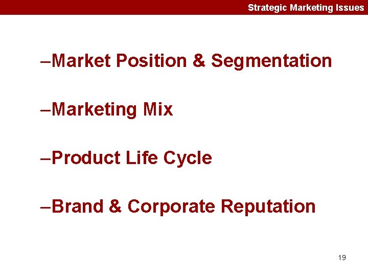 Strategic Marketing Issues –Market Position & Segmentation –Marketing Mix –Product Life Cycle –Brand &