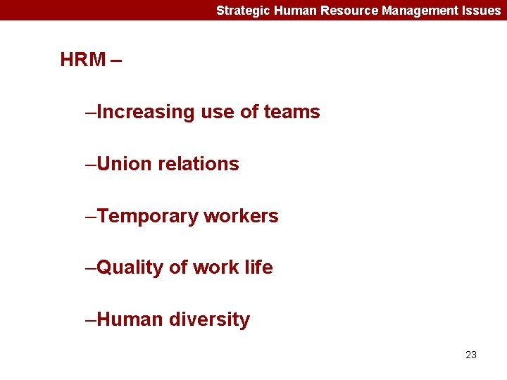 Strategic Human Resource Management Issues HRM – –Increasing use of teams –Union relations –Temporary