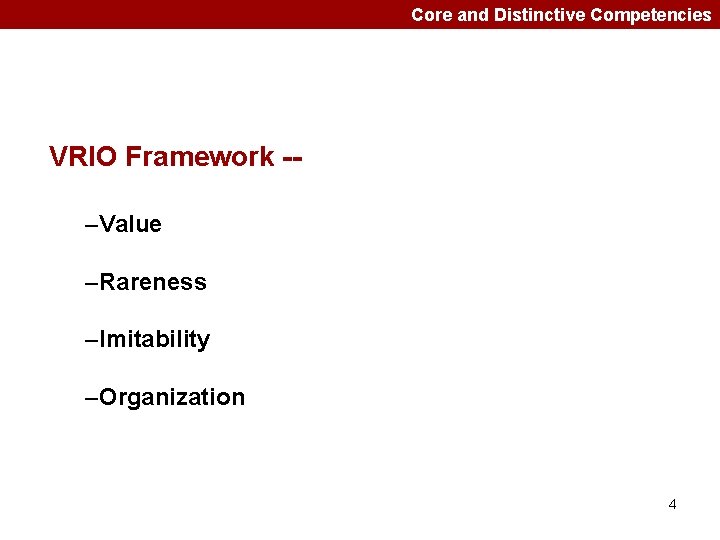 Core and Distinctive Competencies VRIO Framework -–Value –Rareness –Imitability –Organization 4 