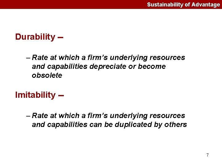 Sustainability of Advantage Durability -– Rate at which a firm’s underlying resources and capabilities