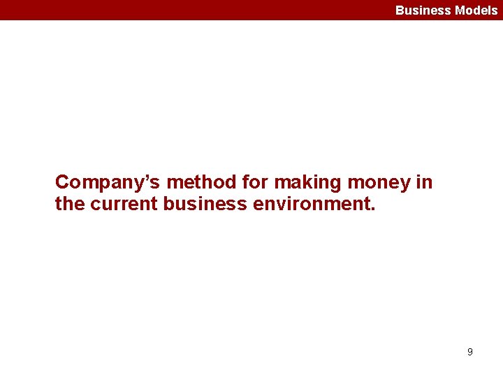 Business Models Company’s method for making money in the current business environment. 9 
