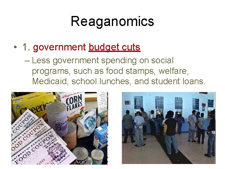 Reaganomics • 1. government budget cuts – Less government spending on social programs, such