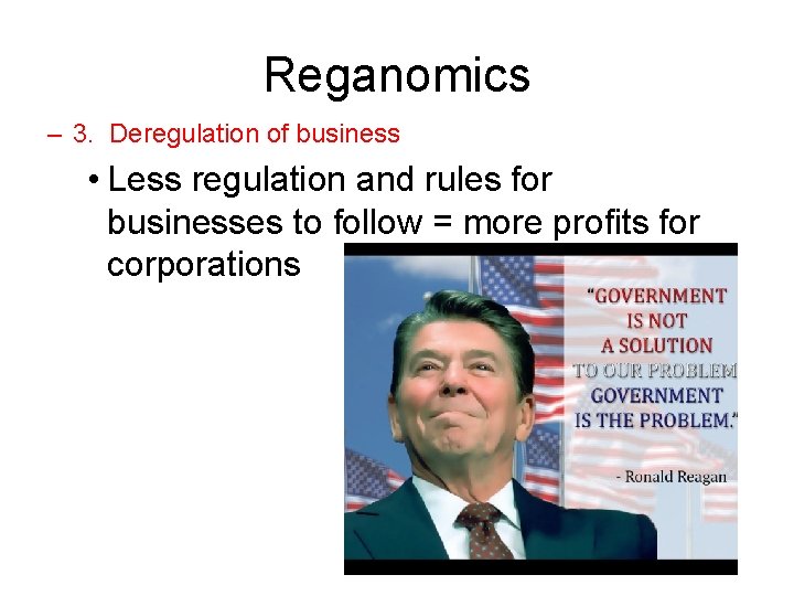 Reganomics – 3. Deregulation of business • Less regulation and rules for businesses to