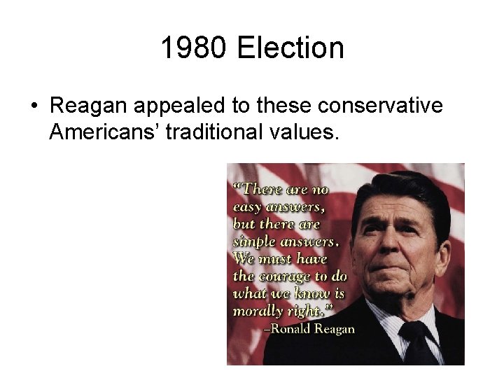 1980 Election • Reagan appealed to these conservative Americans’ traditional values. 