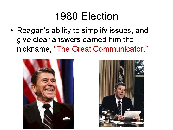 1980 Election • Reagan’s ability to simplify issues, and give clear answers earned him