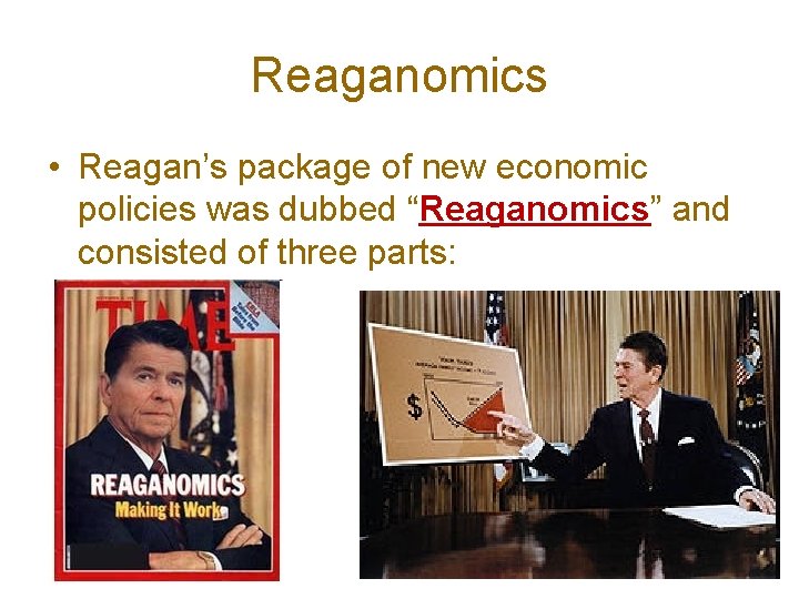 Reaganomics • Reagan’s package of new economic policies was dubbed “Reaganomics” and consisted of