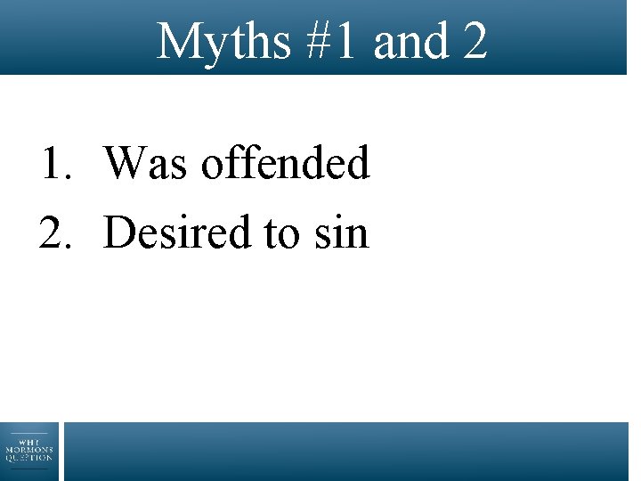 Myths #1 and 2 1. Was offended 2. Desired to sin 