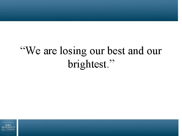 “We are losing our best and our brightest. ” 