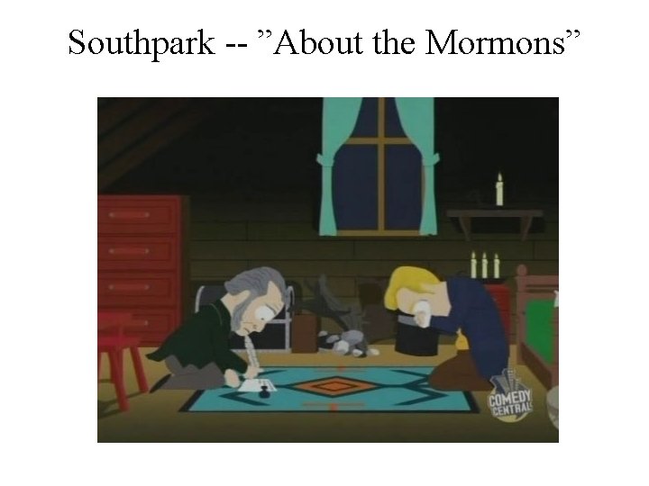 Southpark -- ”About the Mormons” 