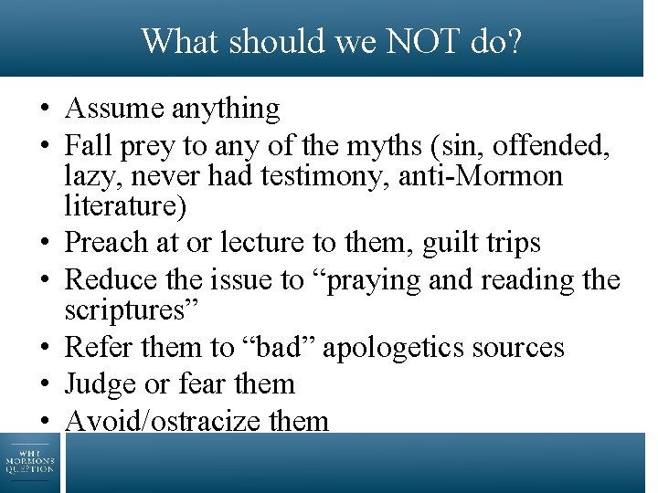 What should we NOT do? • Assume anything • Fall prey to any of