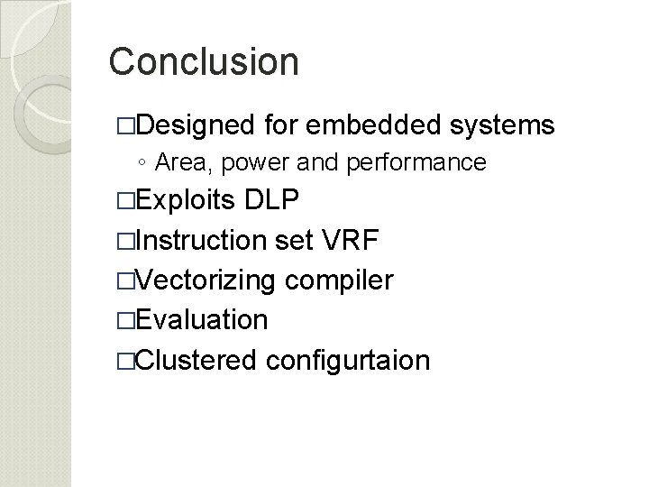 Conclusion �Designed for embedded systems ◦ Area, power and performance �Exploits DLP �Instruction set