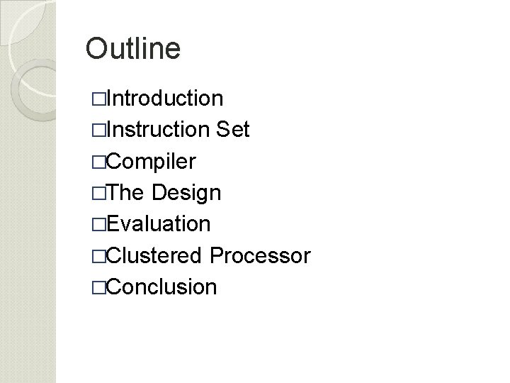 Outline �Introduction �Instruction Set �Compiler �The Design �Evaluation �Clustered Processor �Conclusion 