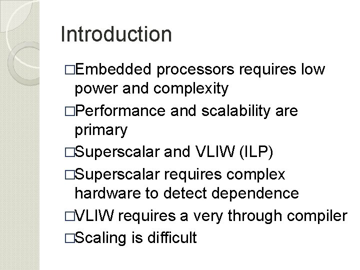 Introduction �Embedded processors requires low power and complexity �Performance and scalability are primary �Superscalar