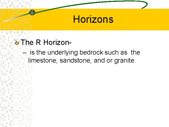 Horizons The R Horizon– is the underlying bedrock such as the limestone, sandstone, and