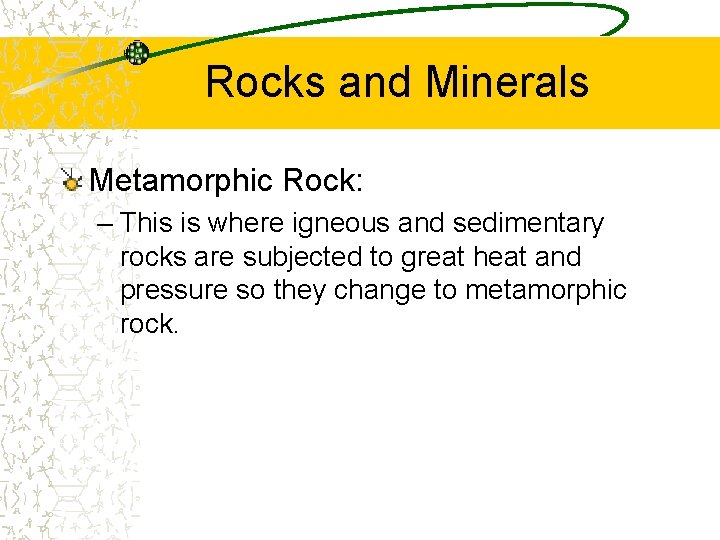 Rocks and Minerals Metamorphic Rock: – This is where igneous and sedimentary rocks are
