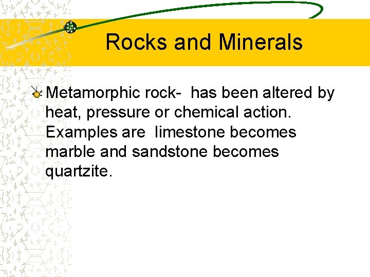 Rocks and Minerals Metamorphic rock- has been altered by heat, pressure or chemical action.