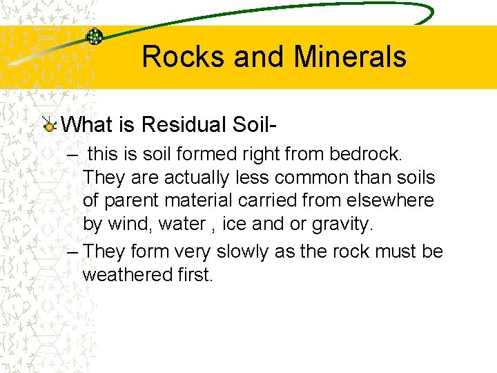 Rocks and Minerals What is Residual Soil– this is soil formed right from bedrock.
