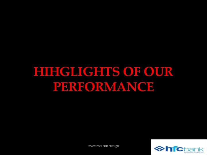 HIHGLIGHTS OF OUR PERFORMANCE www. hfcbank. com. gh 