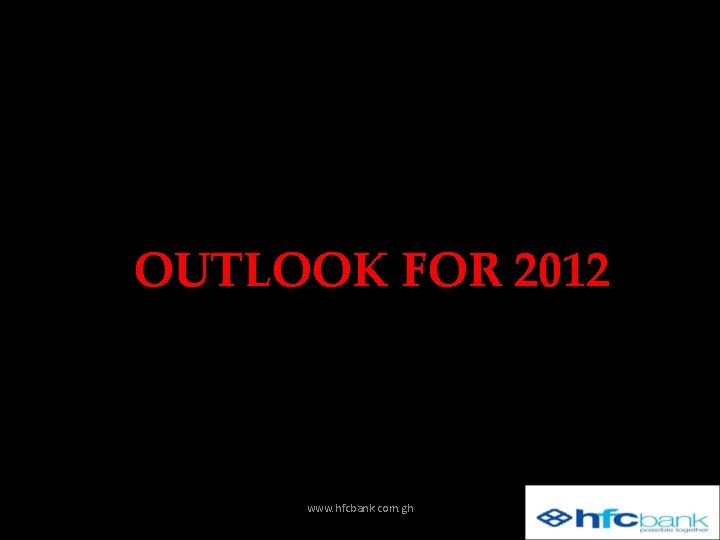 OUTLOOK FOR 2012 www. hfcbank. com. gh 
