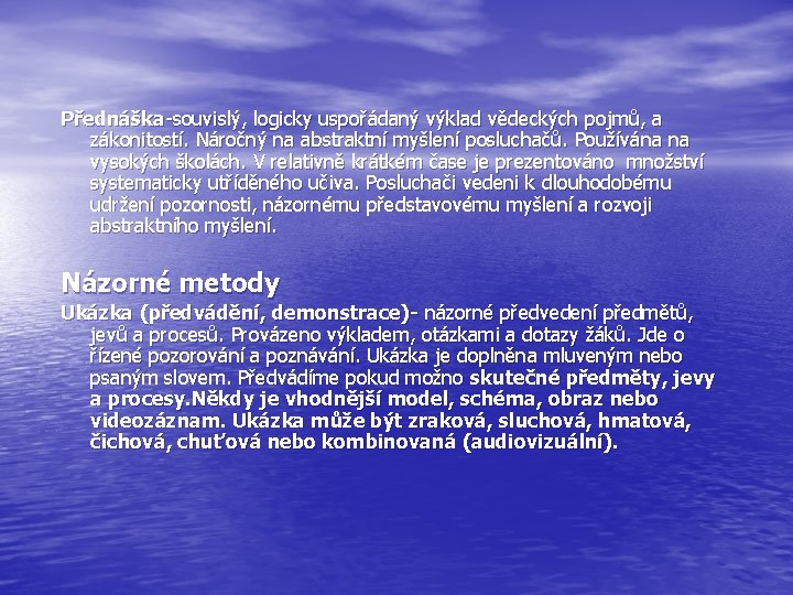 Přednáška-souvislý, logicky uspořádaný výklad vědeckých pojmů, a zákonitostí. Náročný na abstraktní myšlení posluchačů. Používána