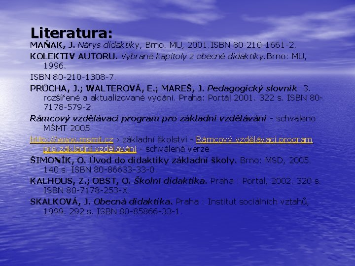 Literatura: MAŇAK, J. Nárys didaktiky, Brno. MU, 2001. ISBN 80 -210 -1661 -2. KOLEKTIV