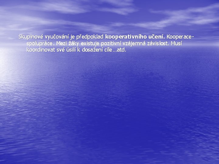 Skupinové vyučování je předpoklad kooperativního učení. Kooperace- spolupráce. Mezi žáky existuje pozitivní vzájemná závislost.