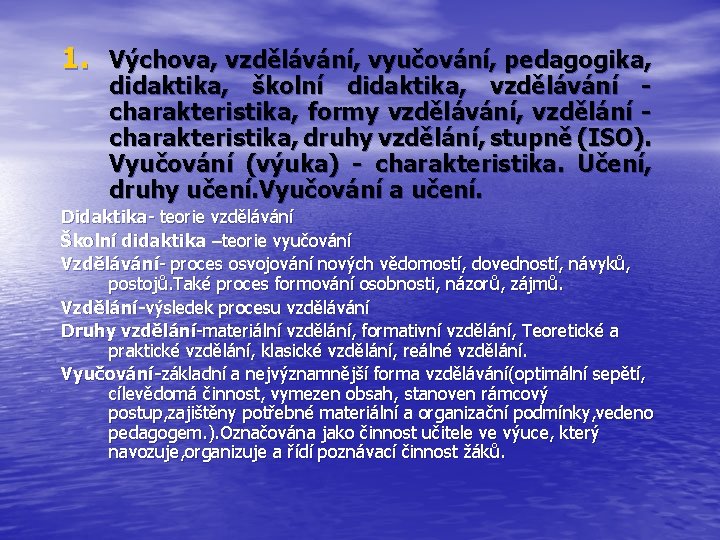 1. Výchova, vzdělávání, vyučování, pedagogika, didaktika, školní didaktika, vzdělávání - charakteristika, formy vzdělávání, vzdělání