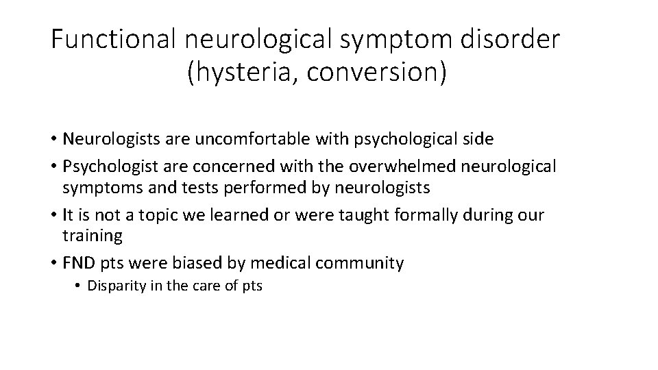 Functional neurological symptom disorder (hysteria, conversion) • Neurologists are uncomfortable with psychological side •