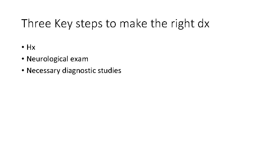 Three Key steps to make the right dx • Hx • Neurological exam •