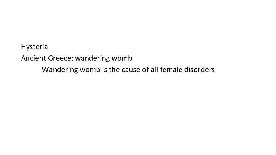 Hysteria Ancient Greece: wandering womb Wandering womb is the cause of all female disorders