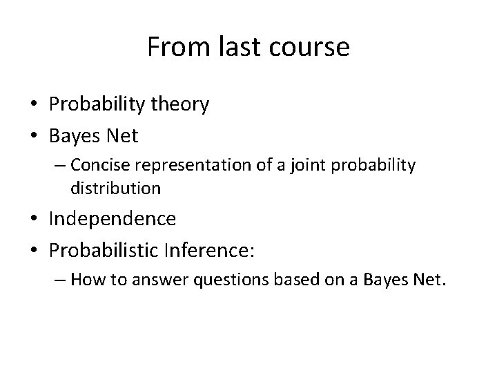 From last course • Probability theory • Bayes Net – Concise representation of a