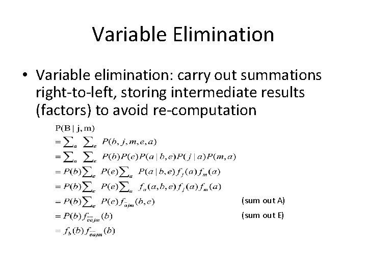 Variable Elimination • Variable elimination: carry out summations right-to-left, storing intermediate results (factors) to