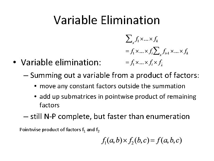 Variable Elimination • Variable elimination: – Summing out a variable from a product of