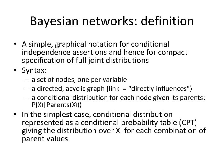 Bayesian networks: definition • A simple, graphical notation for conditional independence assertions and hence