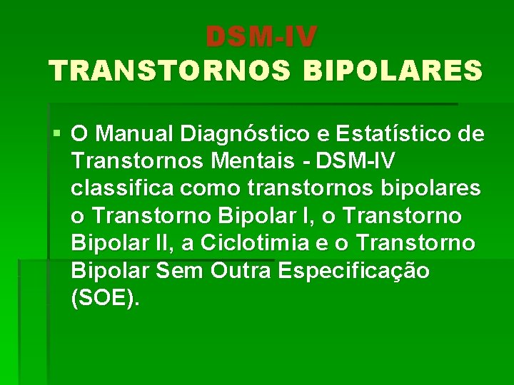 DSM-IV TRANSTORNOS BIPOLARES § O Manual Diagnóstico e Estatístico de Transtornos Mentais - DSM-IV