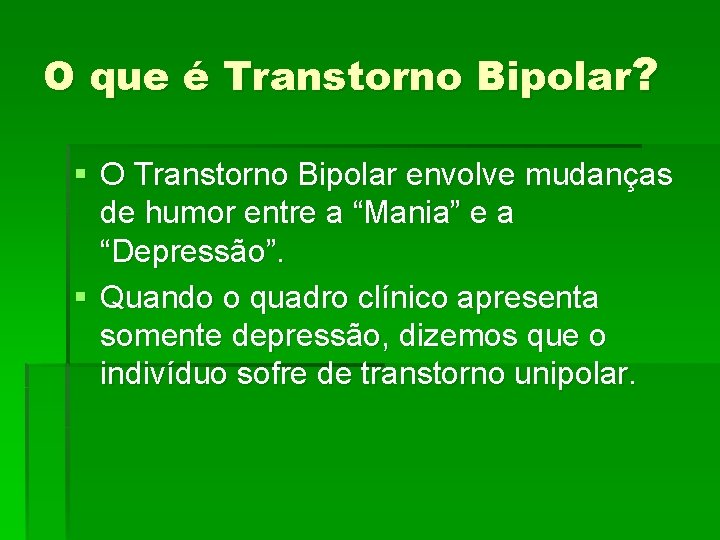 O que é Transtorno Bipolar? § O Transtorno Bipolar envolve mudanças de humor entre