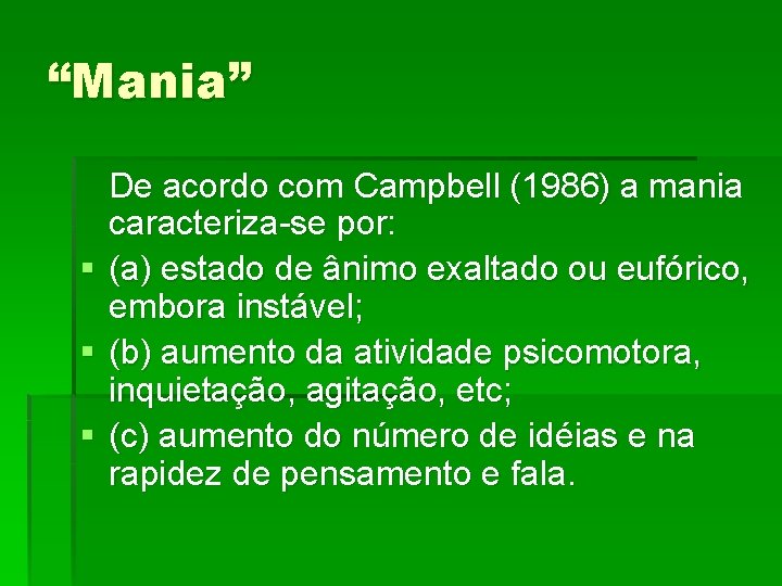 “Mania” § § § De acordo com Campbell (1986) a mania caracteriza-se por: (a)