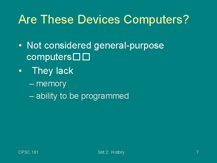 Are These Devices Computers? • Not considered general-purpose computers��. • They lack – memory