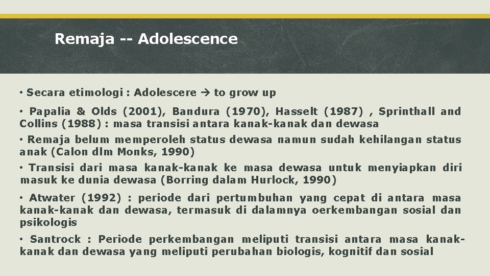 Remaja -- Adolescence • Secara etimologi : Adolescere to grow up • Papalia &