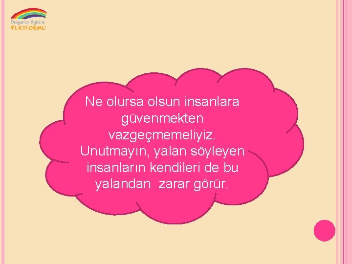 Ne olursa olsun insanlara güvenmekten vazgeçmemeliyiz. Unutmayın, yalan söyleyen insanların kendileri de bu yalandan