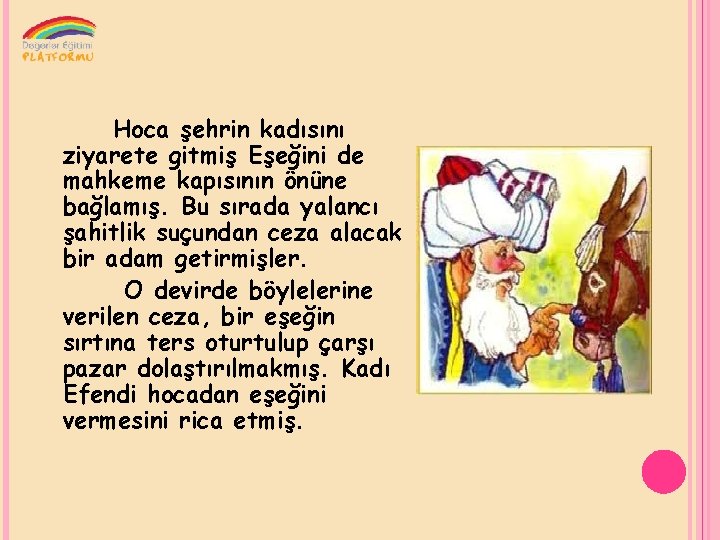 Hoca şehrin kadısını ziyarete gitmiş Eşeğini de mahkeme kapısının önüne bağlamış. Bu sırada yalancı