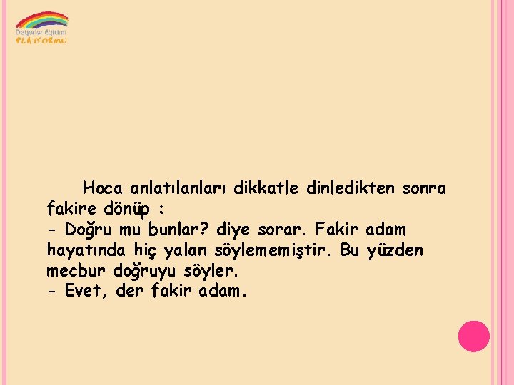 Hoca anlatılanları dikkatle dinledikten sonra fakire dönüp : - Doğru mu bunlar? diye sorar.