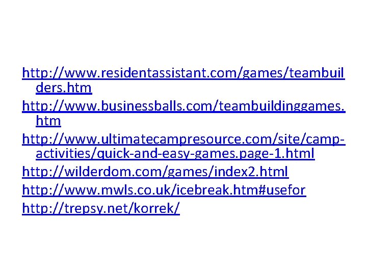 http: //www. residentassistant. com/games/teambuil ders. htm http: //www. businessballs. com/teambuildinggames. htm http: //www. ultimatecampresource.