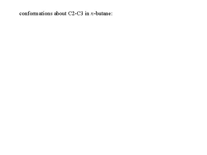 conformations about C 2 -C 3 in n-butane: 