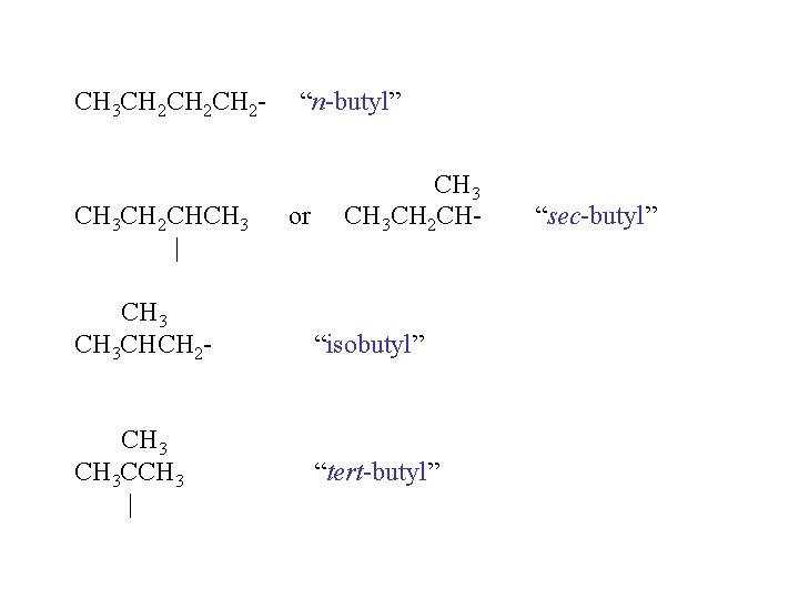 CH 3 CH 2 CH 2 - “n-butyl” CH 3 CH 2 CHCH 3